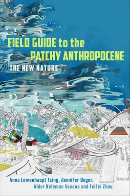 Průvodce terénem antropocénu: Nová příroda - Field Guide to the Patchy Anthropocene: The New Nature