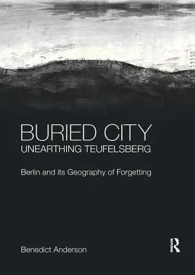 Pohřbené město, odkrývání Teufelsbergu: Berlín a jeho geografie zapomnění - Buried City, Unearthing Teufelsberg: Berlin and its Geography of Forgetting