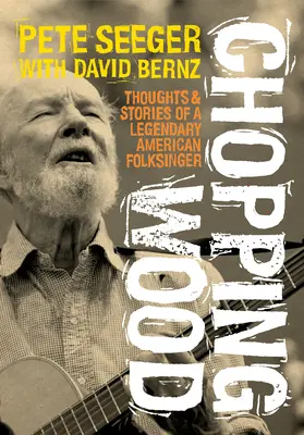 Chopping Wood: Myšlenky a příběhy legendárního amerického folkového zpěváka - Chopping Wood: Thoughts & Stories of a Legendary American Folksinger