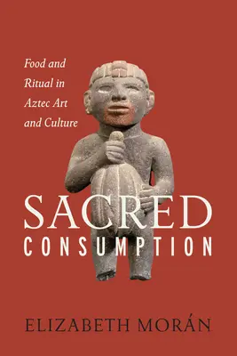 Posvátná spotřeba: Jídlo a rituál v aztéckém umění a kultuře - Sacred Consumption: Food and Ritual in Aztec Art and Culture