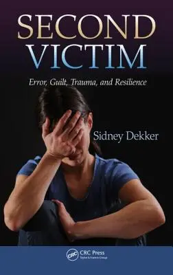 Druhá oběť: Kniha: Omyl, vina, trauma a odolnost - Second Victim: Error, Guilt, Trauma, and Resilience