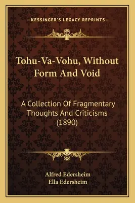 Tohu-Va-Vohu, Bez formy a prázdnoty: Sbírka fragmentárních myšlenek a kritik - Tohu-Va-Vohu, Without Form And Void: A Collection Of Fragmentary Thoughts And Criticisms
