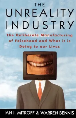 Průmysl nereálnosti: Záměrná výroba lží a co to dělá s našimi životy - The Unreality Industry: The Deliberate Manufacturing of Falsehood and What It Is Doing to Our Lives