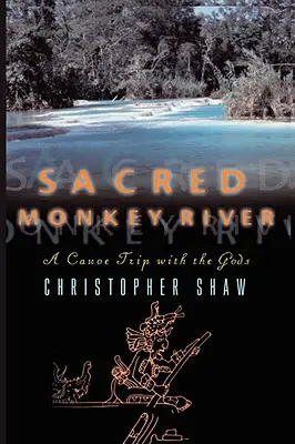 Posvátná opičí řeka: Opičí řeka: Výlet na kánoi s bohy - Sacred Monkey River: A Canoe Trip with the Gods