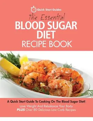 The Essential Blood Sugar Diet Recipe Book (Základní kniha receptů na cukr v krvi): Knížka receptů: Rychlý průvodce vařením při dietě s krevním cukrem! Zhubněte a obnovte rovnováhu svého těla PLUS více než 80 D - The Essential Blood Sugar Diet Recipe Book: A Quick Start Guide To Cooking On The Blood Sugar Diet! Lose Weight And Rebalance Your Body PLUS Over 80 D