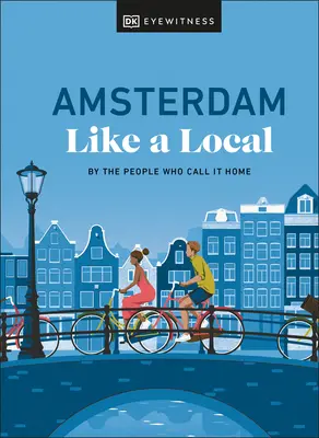 Amsterdam jako místní: Amsterodam jako domov: od lidí, kteří ho nazývají domovem - Amsterdam Like a Local: By the People Who Call It Home