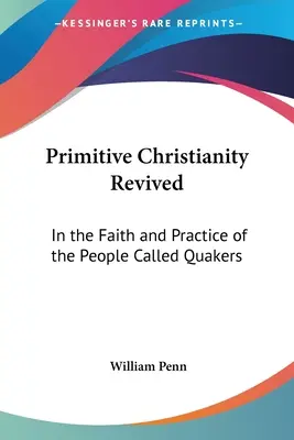 Oživené primitivní křesťanství: Ve víře a praxi lidu zvaného kvakeři - Primitive Christianity Revived: In the Faith and Practice of the People Called Quakers
