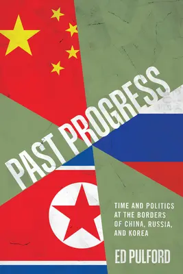 Pokrok v minulosti: Čas a politika na hranicích Číny, Ruska a Koreje - Past Progress: Time and Politics at the Borders of China, Russia, and Korea
