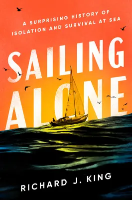 Plavíme se sami: Překvapivá historie izolace a přežití na moři - Sailing Alone: A Surprising History of Isolation and Survival at Sea