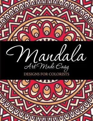 Mandala Art Made Easy: Designs for Colorists (Snadná tvorba mandal: návrhy pro koloristy) - Mandala Art Made Easy: Designs for Colorists