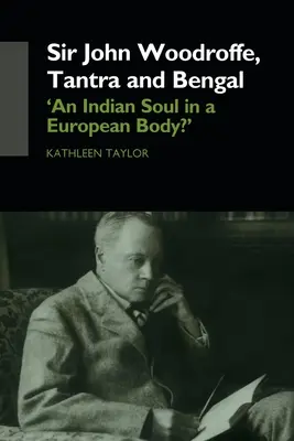 Sir John Woodroffe, Tantra a Bengálsko: „Indická duše v evropském těle? - Sir John Woodroffe, Tantra and Bengal: 'An Indian Soul in a European Body?'
