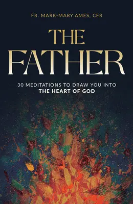 Otec: Father: 30 meditací, které vás vtáhnou do Božího srdce. - The Father: 30 Meditations to Draw You Into the Heart of God