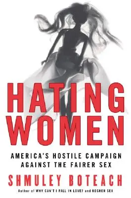 Nenávist k ženám: Nepřátelské tažení Ameriky proti něžnému pohlaví: knihy o ženách - Hating Women: America's Hostile Campaign Against the Fairer Sex