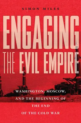 Angažování se v Říši zla: Washington, Moskva a začátek konce studené války - Engaging the Evil Empire: Washington, Moscow, and the Beginning of the End of the Cold War