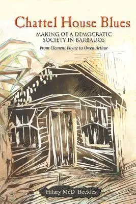 Chattel House Blues: Vytváření demokratické společnosti na Barbadosu - od Clementa Payna po Owena Arthura - Chattel House Blues: Making of a Democratic Society in Barbados - From Clement Payne to Owen Arthur