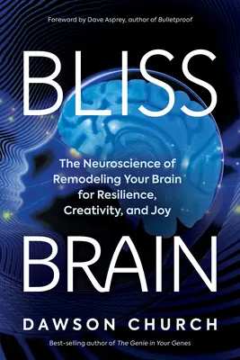 Bliss Brain (Blažený mozek): Vědecké poznatky: Neurověda o přestavbě mozku pro odolnost, tvořivost a radost. - Bliss Brain: The Neuroscience of Remodeling Your Brain for Resilience, Creativity, and Joy