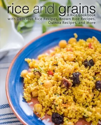 Rýže a obilí: Kuchařka s recepty na lahodnou rýži, hnědou rýži, quinou a dalšími pokrmy. - Rice and Grains: A Rice Cookbook with Delicious Rice Recipes, Brown Rice Recipes, Quinoa Recipes, and More