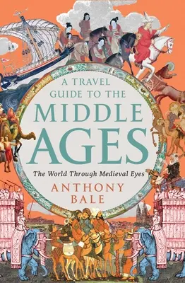 Cestovní průvodce středověkem: Svět očima středověku - průvodce - A Travel Guide to the Middle Ages: The World Through Medieval Eyes