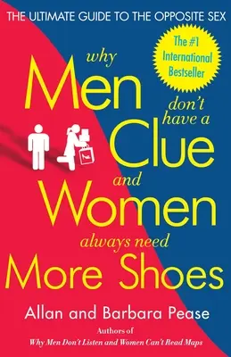 Proč muži nemají ponětí a ženy vždy potřebují více bot: Dokonalý průvodce opačným pohlavím - Why Men Don't Have a Clue and Women Always Need More Shoes: The Ultimate Guide to the Opposite Sex