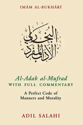 Al-Adab al-Mufrad s úplným komentářem: Dokonalý kodex mravů a morálky - Al-Adab Al-Mufrad with Full Commentary: A Perfect Code of Manners and Morality