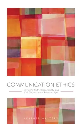 Etika komunikace: Komunikace: podpora pravdy, odpovědnosti a občanské diskuse v polarizované době. - Communication Ethics: Promoting Truth, Responsibility, and Civil Discourse in a Polarized Age