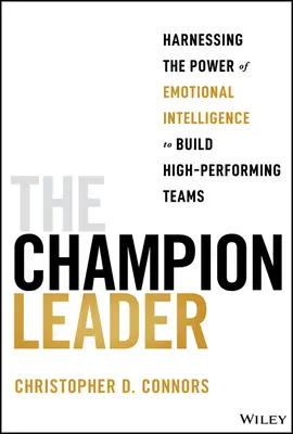 The Champion Leader (Vůdce šampión): Lídr: Využití síly emoční inteligence k budování vysoce výkonných týmů - The Champion Leader: Harnessing the Power of Emotional Intelligence to Build High-Performing Teams