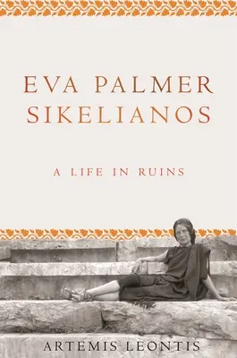 Eva Palmer Sikelianosová: Život v troskách - Eva Palmer Sikelianos: A Life in Ruins