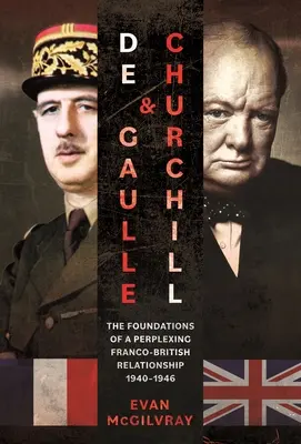 de Gaulle a Churchill: a Churchill: Základy spletitých francouzsko-britských vztahů v letech 1940-1946 - de Gaulle and Churchill: The Foundations of a Perplexing Franco-British Relationship, 1940-1946