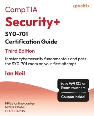Průvodce certifikací CompTIA Security+ SY0-701 - třetí vydání: Zvládněte základy kybernetické bezpečnosti a složte zkoušku SY0-701 na první pokus. - CompTIA Security+ SY0-701 Certification Guide - Third Edition: Master cybersecurity fundamentals and pass the SY0-701 exam on your first attempt