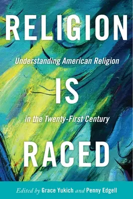 Náboženství je rasové: Pochopení amerického náboženství v jednadvacátém století - Religion Is Raced: Understanding American Religion in the Twenty-First Century