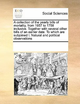 Sbírka ročních účtů o úmrtnosti od roku 1657 do roku 1758 včetně. Spolu s několika dalšími účty staršího data, k nimž jsou připojeny přílohy - A Collection of the Yearly Bills of Mortality, from 1657 to 1758 Inclusive. Together with Several Other Bills of an Earlier Date. to Which Are Subjoin