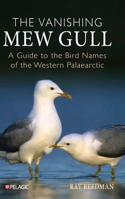 Mizející racek chechtavý: Průvodce ptačími jmény západní palearktické oblasti - The Vanishing Mew Gull: A Guide to the Bird Names of the Western Palaearctic