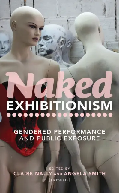 Nahý exhibicionismus: Genderové představení a veřejné vystavování - Naked Exhibitionism: Gendered Performance and Public Exposure