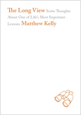 Dlouhý výhled: Dlouhý pohled: Několik myšlenek o jedné z nejdůležitějších životních lekcí - The Long View: Some Thoughts about One of Life's Most Important Lessons