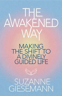 Probuzená cesta: Přesun k božsky vedenému životu - The Awakened Way: Making the Shift to a Divinely Guided Life