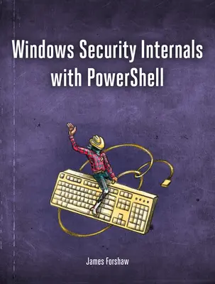 Vnitřní zabezpečení systému Windows: Hluboký ponor do ověřování, autorizace a auditování systému Windows - Windows Security Internals: A Deep Dive Into Windows Authentication, Authorization, and Auditing