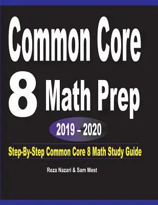 Common Core 8 Math Prep 2019 - 2020 (Příprava na matematiku podle společného základu): Průvodce studiem matematiky podle COMMON CORE 8: krok za krokem - Common Core 8 Math Prep 2019 - 2020: Step-By-Step COMMON CORE 8 Math Study Guide