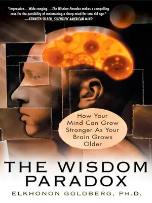 Paradox moudrosti: Jak může vaše mysl zesílit, když váš mozek stárne - The Wisdom Paradox: How Your Mind Can Grow Stronger As Your Brain Grows Older