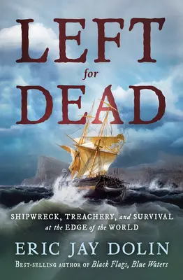 Zanecháni napospas smrti: Ztroskotání, zrada a přežití na okraji světa - Left for Dead: Shipwreck, Treachery, and Survival at the Edge of the World