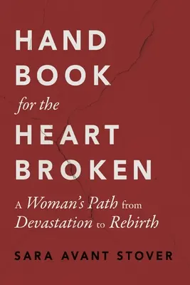 Příručka pro zlomené srdce: Příručka pro ženy od zkázy k znovuzrození - Handbook for the Heartbroken: A Woman's Path from Devastation to Rebirth