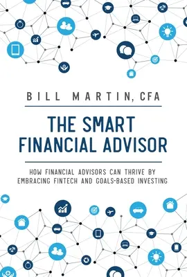 Chytrý finanční poradce: Jak mohou finanční poradci prosperovat, když si osvojí fintech a investování založené na cílech? - Smart Financial Advisor: How Financial Advisors Can Thrive by Embracing Fintech and Goals-Based Investing