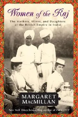 Ženy Rádže: Matky, manželky a dcery britského impéria v Indii - Women of the Raj: The Mothers, Wives, and Daughters of the British Empire in India