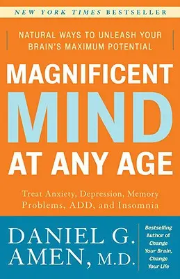 Velkolepá mysl v každém věku: Přírodní způsoby, jak uvolnit maximální potenciál mozku - Magnificent Mind at Any Age: Natural Ways to Unleash Your Brain's Maximum Potential