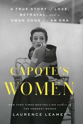 Capoteho ženy: Capoteová: Pravdivý příběh o lásce, zradě a labutí písni jedné éry - Capote's Women: A True Story of Love, Betrayal, and a Swan Song for an Era