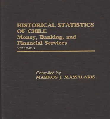 Historická statistika Chile, svazek V: Peníze, bankovnictví a finanční služby - Historical Statistics of Chile, Volume V: Money, Banking, and Financial Services