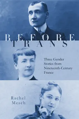 Před transem: Tři genderové příběhy z Francie devatenáctého století - Before Trans: Three Gender Stories from Nineteenth-Century France
