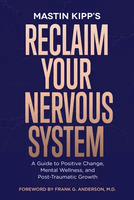 Znovuzískání nervového systému: Příručka pro pozitivní změnu, duševní zdraví a posttraumatický růst - Reclaim Your Nervous System: A Guide to Positive Change, Mental Wellness, and Post-Traumatic Growth