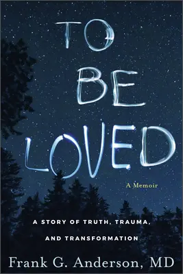 Být milován: Příběh o pravdě, traumatu a proměně. - To Be Loved: A Story of Truth, Trauma, and Transformation