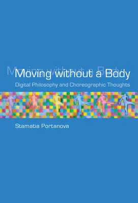 Pohyb bez těla: Digitální filosofie a choreografické myšlenky - Moving without a Body: Digital Philosophy and Choreographic Thoughts