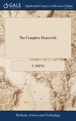 The Complete Housewife: aneb Společník dokonalé dámy. Sbírka až sedmi set nejschvalovanějších receptů. - The Complete Housewife: Or, Accomplished Gentlewoman's Companion. Being a Collection of Upwards of Seven Hundred of the Most Approved Receipts